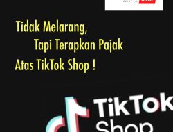 Jangan Melarang, Tapi Terapkan Pajak Untuk Tiktok Shop